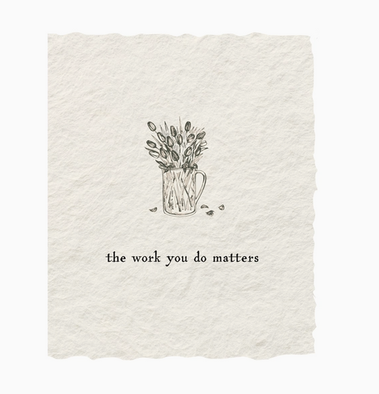 The Work You Do Matters Card